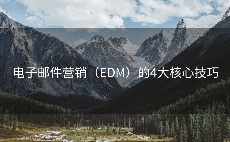 电子邮件营销（EDM）的4大核心技巧