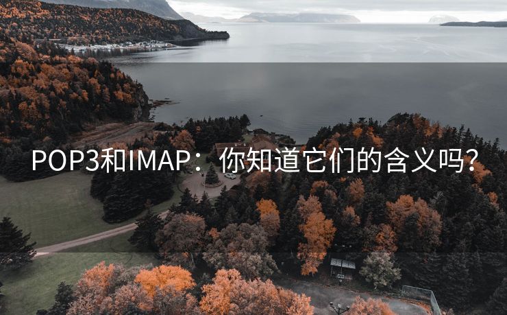 POP3和IMAP：你知道它们的含义吗？