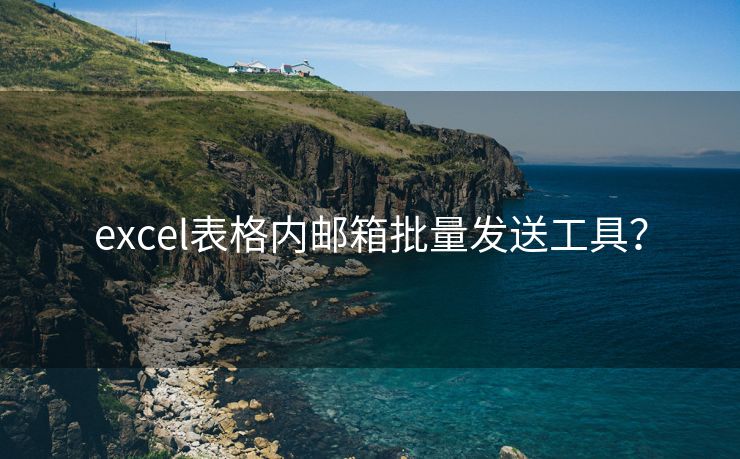 excel表格内邮箱批量发送工具？