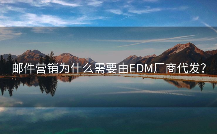 邮件营销为什么需要由EDM厂商代发？