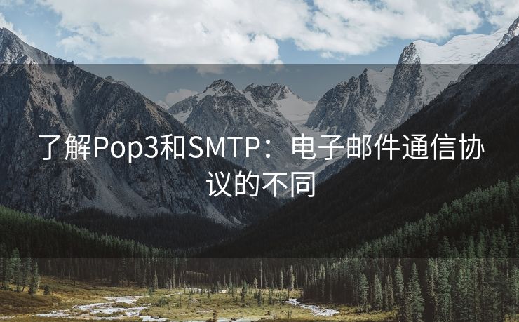 了解Pop3和SMTP：电子邮件通信协议的不同