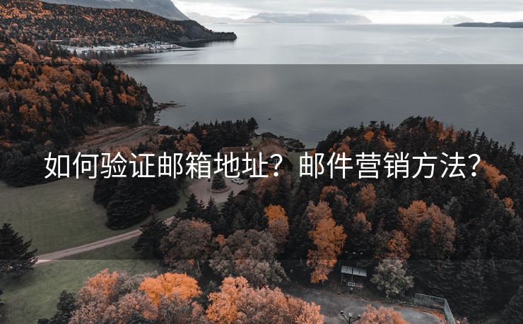 如何验证邮箱地址？邮件营销方法？